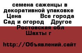 семена,саженцы в декоративной упаковке › Цена ­ 350 - Все города Сад и огород » Другое   . Ростовская обл.,Шахты г.